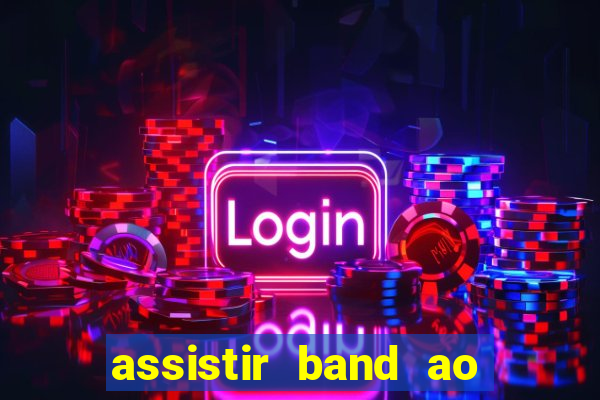 assistir band ao vivo gratis